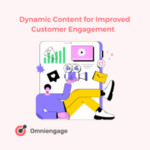 Dynamic content for improved customer engagement