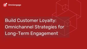 Build Customer Loyalty: Strategies for Long-Term Engagement