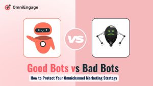 Good Bots vs Bad Bots: How to Protect Your Omnichannel Marketing Strategy